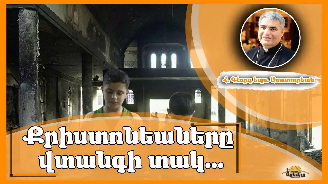 Արդե՞օք Միջին Արեւելքի քրիստոնեաները վտանգի մէջ են. Հայր Գէորգ Եպս. ԱսատուրեաՆ