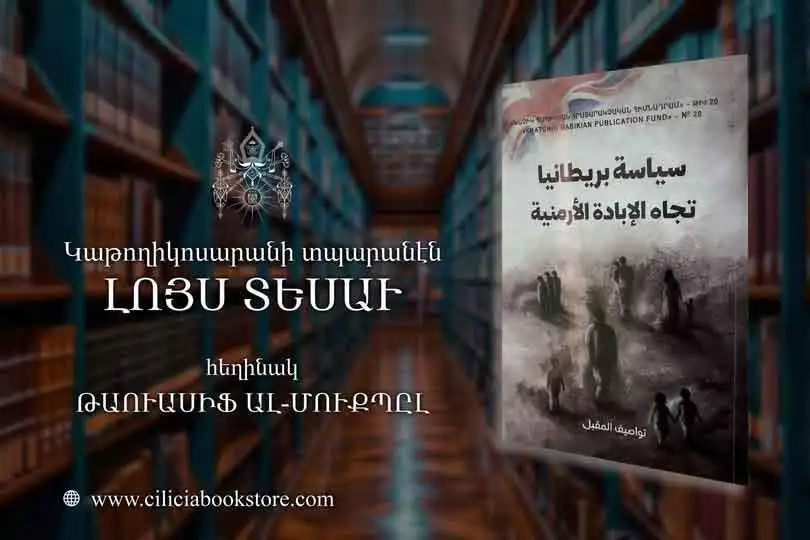 Արաբերէն Լեզուով Լոյս Տեսաւ «Մեծն Բրիտանիոյ Քաղաքականութիւնը Հայոց Ցեղասպանութեան Գծով» Հատորը