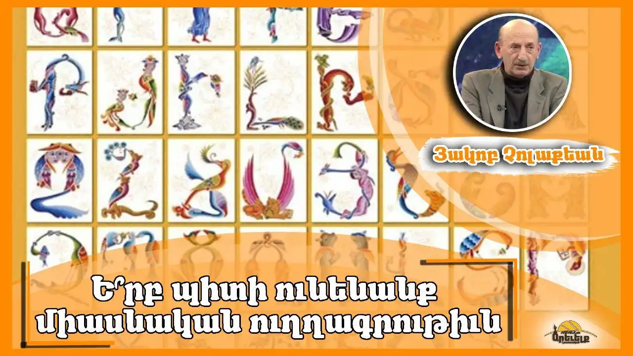 Միշտ ալ կայ միասնական  ուղղագրութիւն ստեղծելու օրակարգ. Յակոբ  Չոլաքեան 