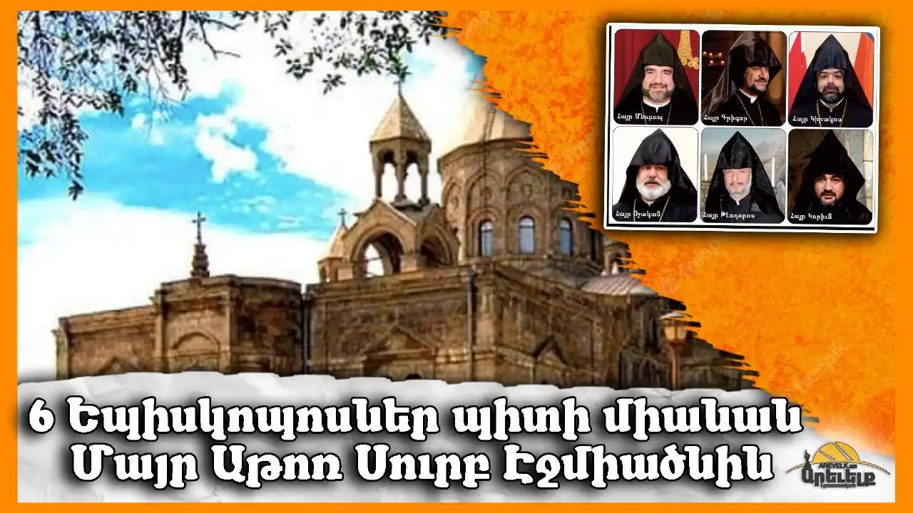   Մայր Աթոռի շուքին ներքոյ. 6 Եպիսկոպոսներ պիտի միանան Հայց. Առաքելական Եկեղեցւոյ եպիսկոպոսաց դասուն