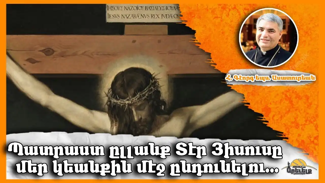 «Հաւատքս տկար է, Տէր,  տո՛ւր ինծի հաւատք». Հայր Գէորգ Եպս. Ասատուրեան