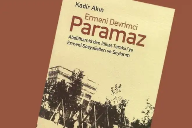 Քադիր Աքըն. Հայ հեղափոխական Փարամազը. հայ սոցիալիստները և ցեղասպանությունը՝ Աբդուլ Համիդից մինչև «Միություն և առաջադիմություն»